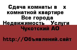 Сдача комнаты в 2-х комнатной квартире - Все города Недвижимость » Услуги   . Чукотский АО